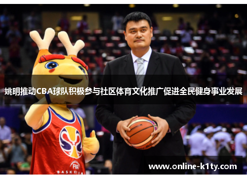 姚明推动CBA球队积极参与社区体育文化推广促进全民健身事业发展