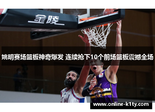 姚明赛场篮板神奇爆发 连续抢下10个前场篮板震撼全场