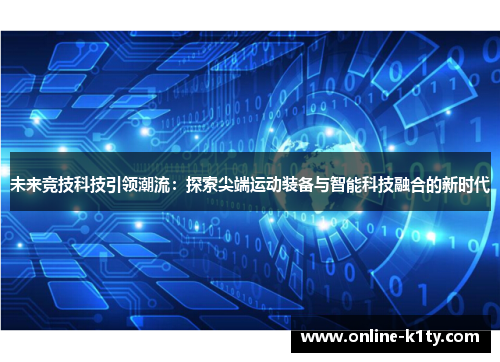 未来竞技科技引领潮流：探索尖端运动装备与智能科技融合的新时代