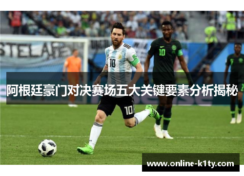 阿根廷豪门对决赛场五大关键要素分析揭秘