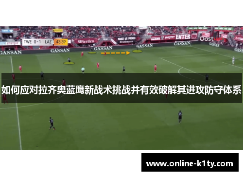 如何应对拉齐奥蓝鹰新战术挑战并有效破解其进攻防守体系