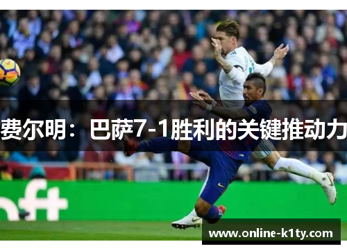 费尔明：巴萨7-1胜利的关键推动力