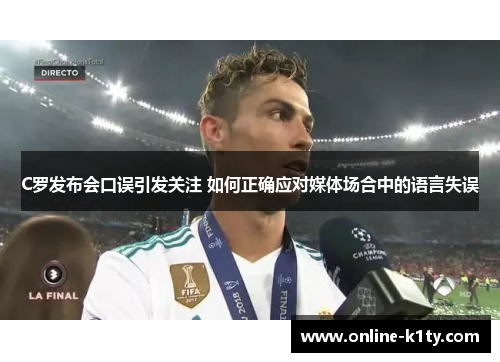 C罗发布会口误引发关注 如何正确应对媒体场合中的语言失误