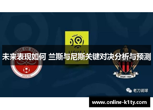 未来表现如何 兰斯与尼斯关键对决分析与预测