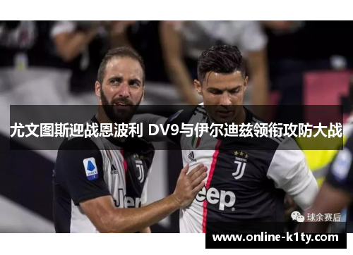 尤文图斯迎战恩波利 DV9与伊尔迪兹领衔攻防大战