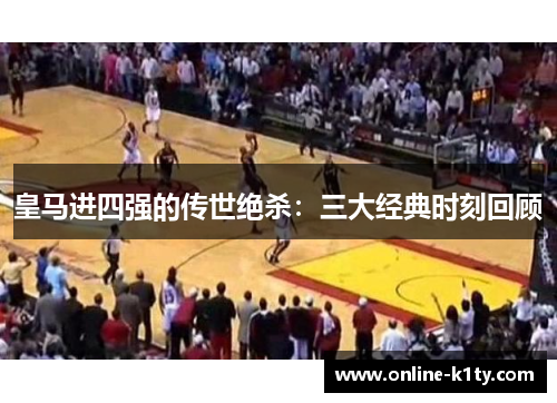 皇马进四强的传世绝杀：三大经典时刻回顾
