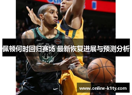 佩顿何时回归赛场 最新恢复进展与预测分析