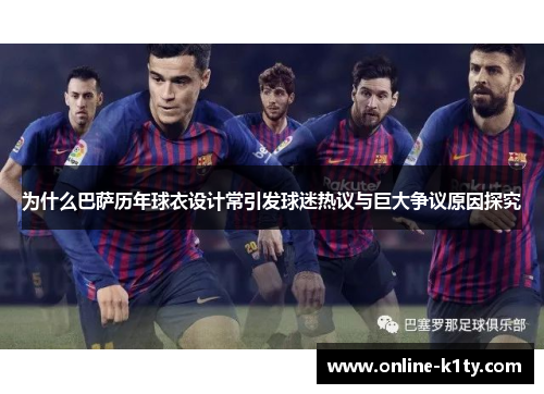 为什么巴萨历年球衣设计常引发球迷热议与巨大争议原因探究