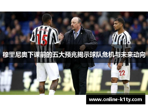 穆里尼奥下课前的五大预兆揭示球队危机与未来动向 穆里尼奥下课前的五大预兆揭示球队危机与未来动向
