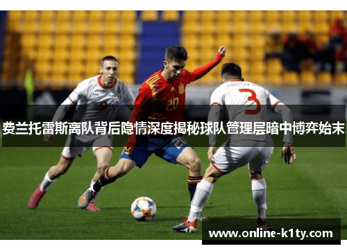 费兰托雷斯离队背后隐情深度揭秘球队管理层暗中博弈始末